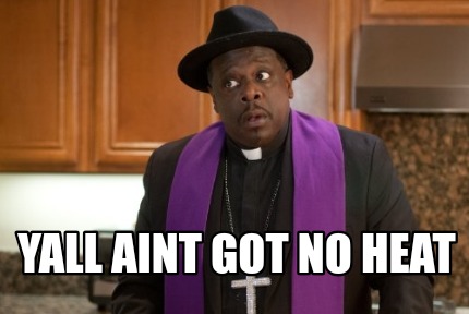 yall-aint-got-no-heat
