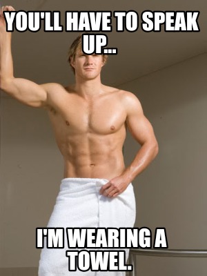 youll-have-to-speak-up...-im-wearing-a-towel