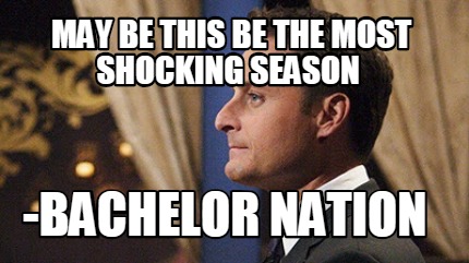 Meme Creator - Funny May be this be the most shocking season -Bachelor Nation Meme Generator at ! Meme Creator - Funny May be this be the most shocking season -Bachelor Nation Meme Generator at !