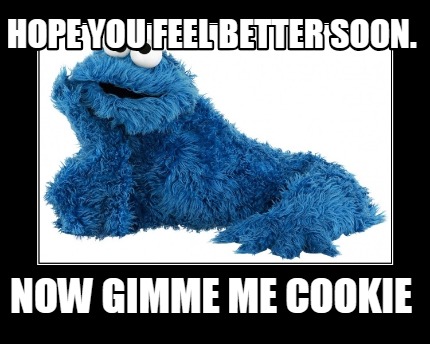 hope-you-feel-better-soon.-now-gimme-me-cookie
