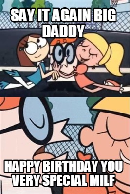 Meme Creator Funny Say It Again Big Daddy Happy Birthday You Very Special Milf Meme Generator At Memecreator Org Meme Creator Funny Say It Again Big Daddy Happy Birthday You Very Special Milf Meme Generator At Memecreator Org