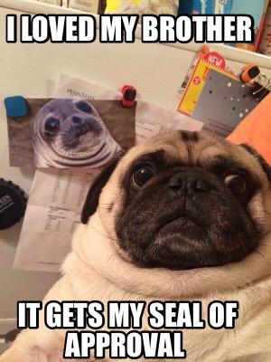 i-loved-my-brother-it-gets-my-seal-of-approval