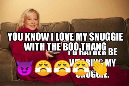 you-know-i-love-my-snuggie-with-the-boo-thang-