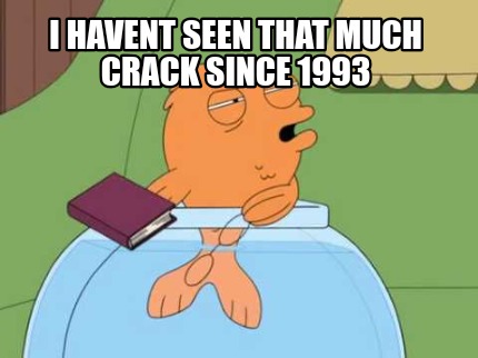 i-havent-seen-that-much-crack-since-1993