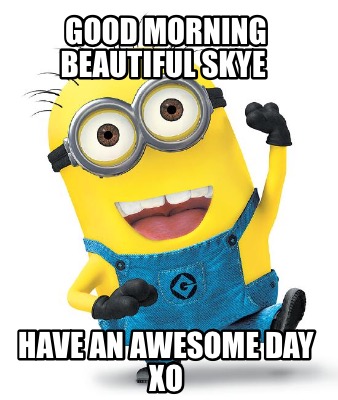 Scarica Gratis Images Meme Creator Funny Good Morning Beautiful Skye Have An Awesome le plus cool salutations