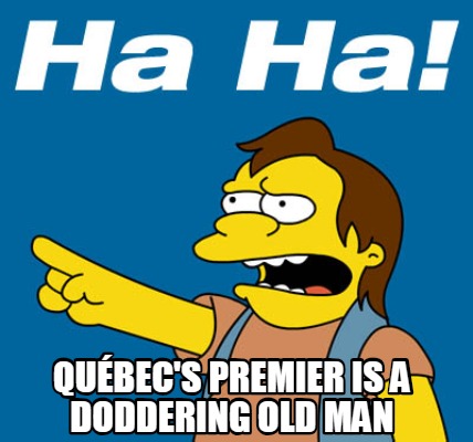qubecs-premier-is-a-doddering-old-man