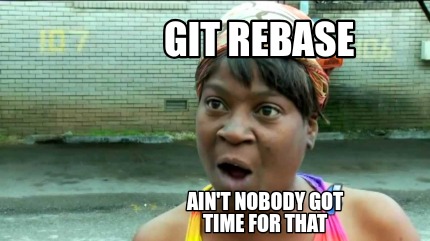 Meme Creator - Funny Git rebase Ain't nobody got time for that Meme ...
