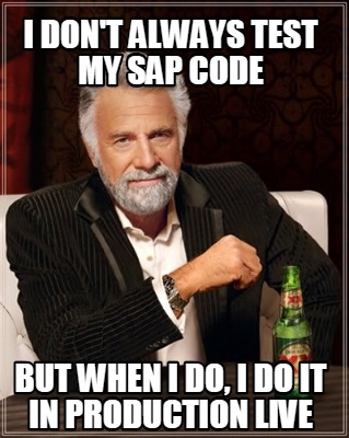 Meme Creator - Funny I don't always test my SAP code But when I do, I do it in production live Meme Generator at ! Meme Creator - Funny I don't always test my SAP code But when I do, I do it in production live Meme Generator at !