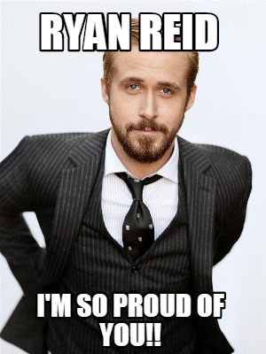 Meme Creator Funny Ryan Reid I M So Proud Of You Meme Generator At Memecreator Org Meme Creator Funny Ryan Reid I M So Proud Of You Meme Generator At Memecreator Org