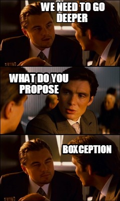 Meme Creator - Funny We need to go deeper Boxception What do you ...