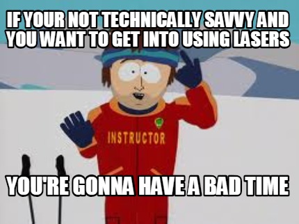if-your-not-technically-savvy-and-you-want-to-get-into-using-lasers-youre-gonna-