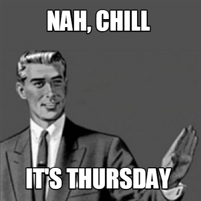 nah-chill-its-thursday
