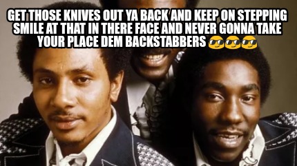get-those-knives-out-ya-back-and-keep-on-stepping-smile-at-that-in-there-face-an