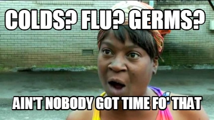 colds-flu-germs-aint-nobody-got-time-fo-that