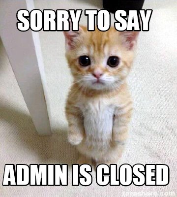 Meme Creator - Funny Sorry to say Admin is Closed Meme Generator at ! Meme Creator - Funny Sorry to say Admin is Closed Meme Generator at !