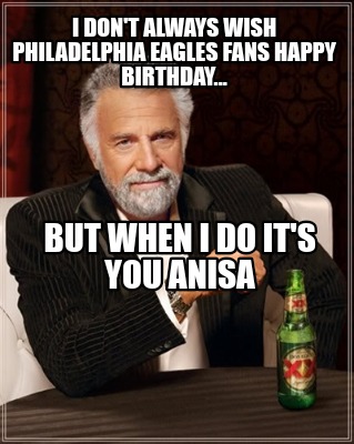 Meme Creator - Funny I DON'T ALWAYS WISH PHILADELPHIA EAGLES FANS HAPPY BIRTHDAY... BUT WHEN I DO IT' Meme Generator at ! Meme Creator - Funny I DON'T ALWAYS WISH PHILADELPHIA EAGLES FANS HAPPY BIRTHDAY... BUT WHEN I DO IT' Meme Generator at !