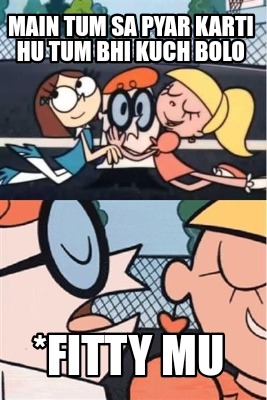 Meme Creator - Funny Main Tum Sa Pyar Karti Hu Tum Bhi Kuch Bolo *Fitty Mu Meme Generator at ! Meme Creator - Funny Main Tum Sa Pyar Karti Hu Tum Bhi Kuch Bolo *Fitty Mu Meme Generator at !