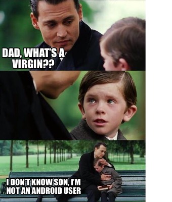 Meme Creator - Funny Dad, what's a virgin?? I don't know son, I'm not an  android user Meme Generator at !