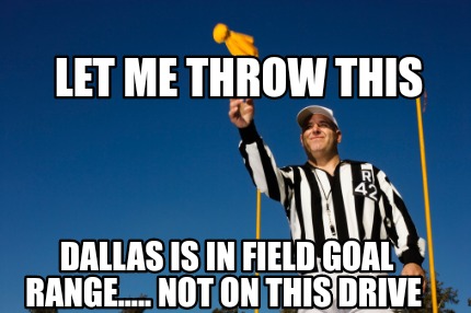 let-me-throw-this-dallas-is-in-field-goal-range.....-not-on-this-drive