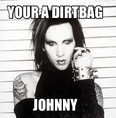 your-a-dirtbag-johnny