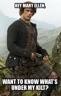 hey-mary-ellen-want-to-know-whats-under-my-kilt