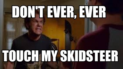 dont-ever-ever-touch-my-skidsteer
