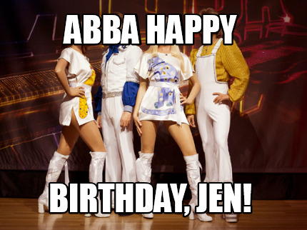 Meme Creator - Funny ABBA Happy birthday, Jen! 