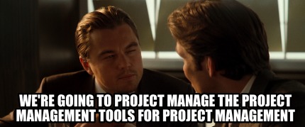 were-going-to-project-manage-the-project-management-tools-for-project-management