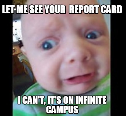 let-me-see-your-report-card-i-cant-its-on-infinite-campus