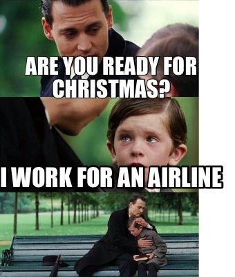 Meme Creator - Funny Are you ready for Christmas? I work for an airline  Meme Generator at !