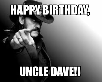 Meme Creator - Funny Happy Birthday, Uncle Dave!! Meme Generator at ! Meme Creator - Funny Happy Birthday, Uncle Dave!! Meme Generator at !