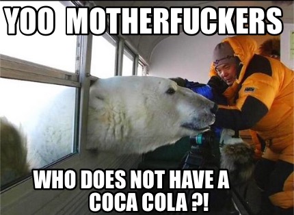 yoo-motherfuckers-who-does-not-have-a-coca-cola-