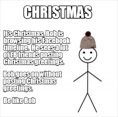 Meme Creator Funny Christmas It S Christmas Bob Is Browsing His Facebook Timeline He Sees A Lot Meme Generator At Memecreator Org