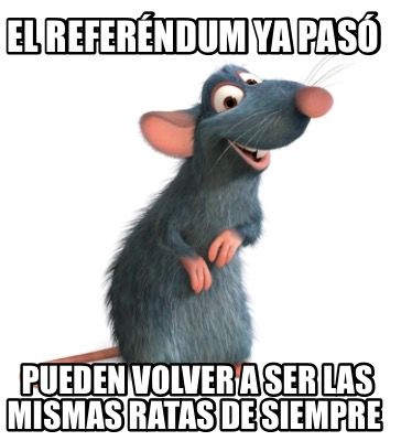 el-referndum-ya-pas-pueden-volver-a-ser-las-mismas-ratas-de-siempre