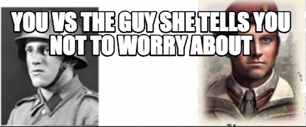 you-vs-the-guy-she-tells-you-not-to-worry-about4