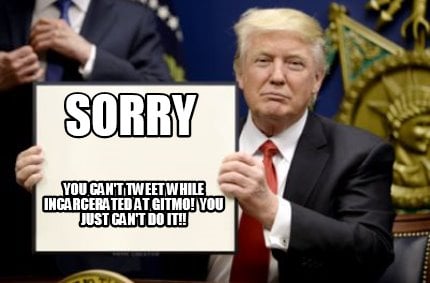 sorry-you-cant-tweet-while-incarcerated-at-gitmo-you-just-cant-do-it