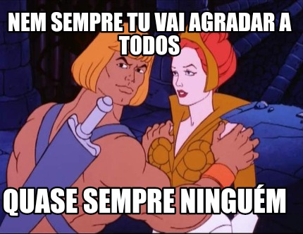 nem-sempre-tu-vai-agradar-a-todos-quase-sempre-ningum