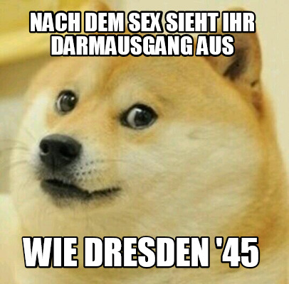 Meme Creator Funny Nach Dem Sex Sieht Ihr Darmausgang Aus Wie Dresden 45 Meme Generator At Memecreator Org