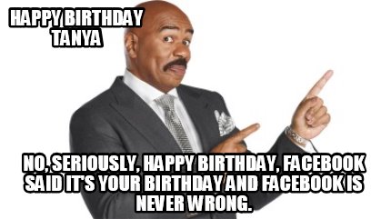 happy-birthday-tanya-no-seriously-happy-birthday-facebook-said-its-your-birthday