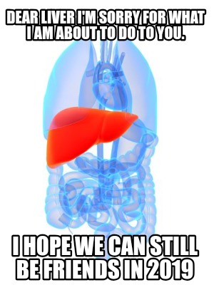 dear-liver-im-sorry-for-what-i-am-about-to-do-to-you.-i-hope-we-can-still-be-fri