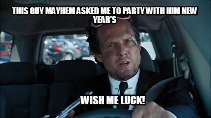 this-guy-mayhem-asked-me-to-party-with-him-new-years-wish-me-luck
