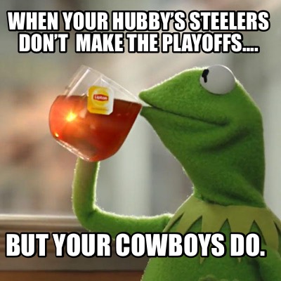 Meme Creator Funny When Your Hubby S Steelers Don T Make The Playoffs But Your Cowboys Do Meme Generator At Memecreator Org