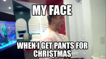 my-face-when-i-get-pants-for-christmas