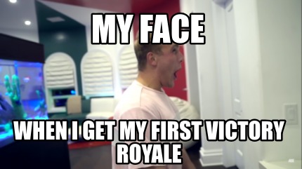 my-face-when-i-get-my-first-victory-royale