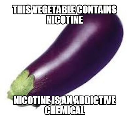 this-vegetable-contains-nicotine-nicotine-is-an-addictive-chemical