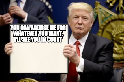 Meme Creator Funny You Can Accuse Me For Whatever You Want I Ll See You In Court Meme Generator At Memecreator Org Meme Creator Funny You Can Accuse Me For Whatever You Want I Ll See You In Court Meme Generator At Memecreator Org
