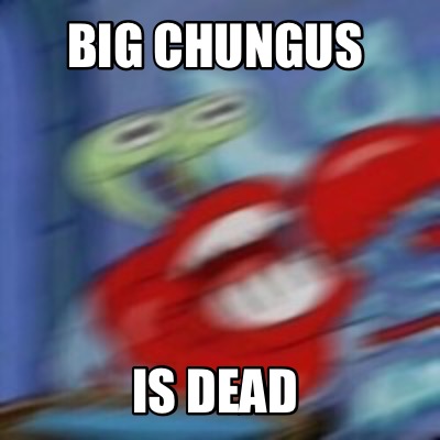 big-chungus-is-dead