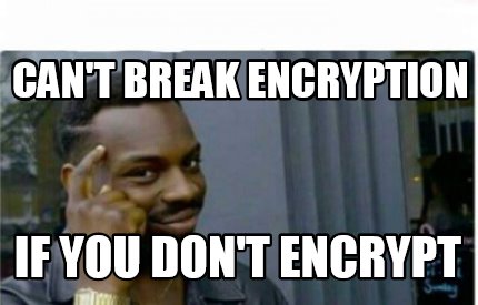 Meme Creator Funny Can T Break Encryption If You Don T Encrypt Meme Generator At Memecreator Org
