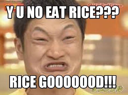 Meme Creator - Funny Y U NO EAT RICE??? RICE GOOOOOOD!!! Meme Generator at ! Meme Creator - Funny Y U NO EAT RICE??? RICE GOOOOOOD!!! Meme Generator at !