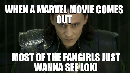 when-a-marvel-movie-comes-out-most-of-the-fangirls-just-wanna-see-loki